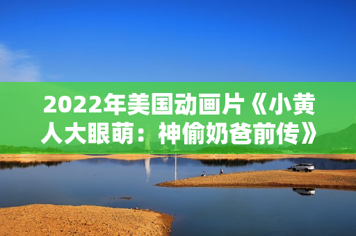 2022年美国动画片《小黄人大眼萌：神偷奶爸前传》BD中英双字