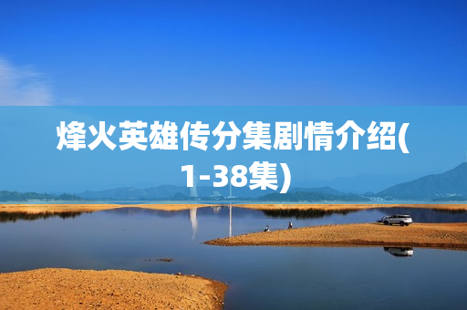 烽火英雄传分集剧情介绍(1-38集)