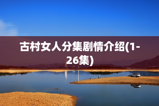 古村女人分集剧情介绍(1-26集)