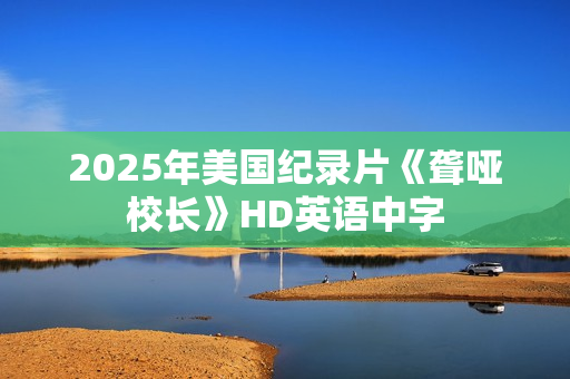 2025年美国纪录片《聋哑校长》HD英语中字 2025年美国纪录片《聋哑校长》HD英语中字