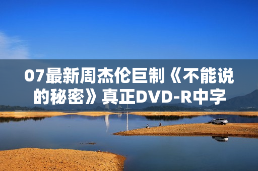 07最新周杰伦巨制《不能说的秘密》真正DVD-R中字