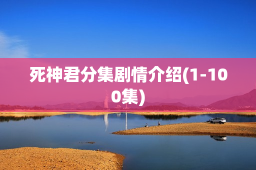死神君分集剧情介绍(1-100集)