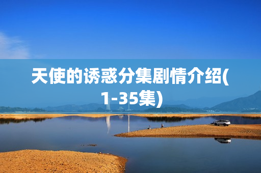 天使的诱惑分集剧情介绍(1-35集) 天使的诱惑分集剧情介绍(1-35集)