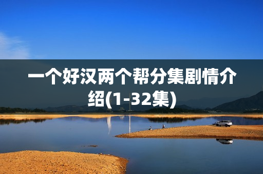 一个好汉两个帮分集剧情介绍(1-32集) 一个好汉两个帮分集剧情介绍(1-32集)
