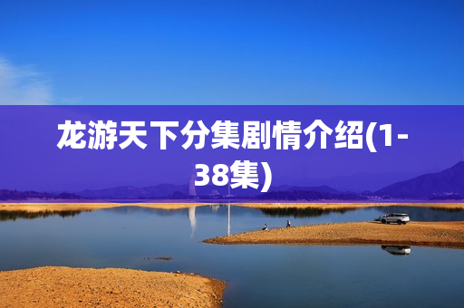 龙游天下分集剧情介绍(1-38集)