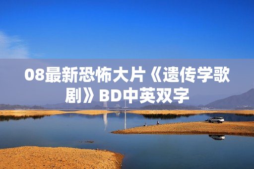 08最新恐怖大片《遗传学歌剧》BD中英双字