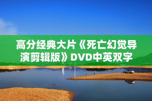 高分经典大片《死亡幻觉导演剪辑版》DVD中英双字