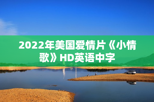 2022年美国爱情片《小情歌》HD英语中字 2022年美国爱情片《小情歌》HD英语中字
