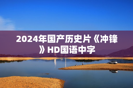 2024年国产历史片《冲锋》HD国语中字
