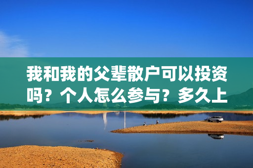 我和我的父辈散户可以投资吗？个人怎么参与？多久上映？(我和我的父辈 全诗)