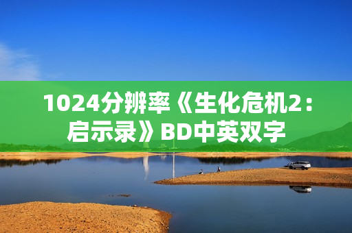 1024分辨率《生化危机2:启示录》BD中英双字 1024分辨率《生化危机2:启示录》BD中英双字