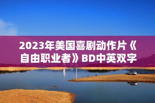 2023年美国喜剧动作片《自由职业者》BD中英双字
