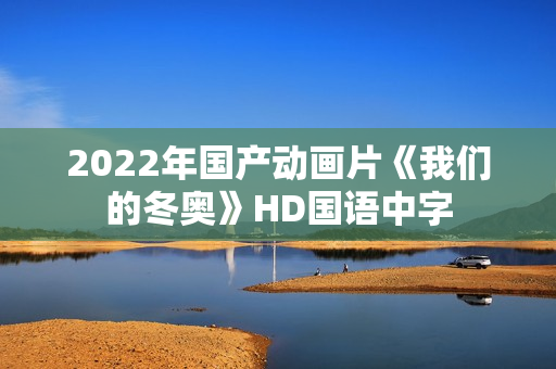 2022年国产动画片《我们的冬奥》HD国语中字