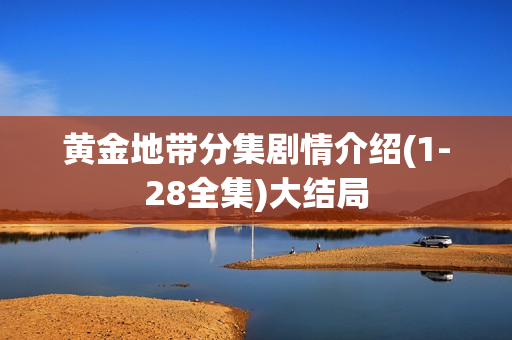 黄金地带分集剧情介绍(1-28全集)大结局