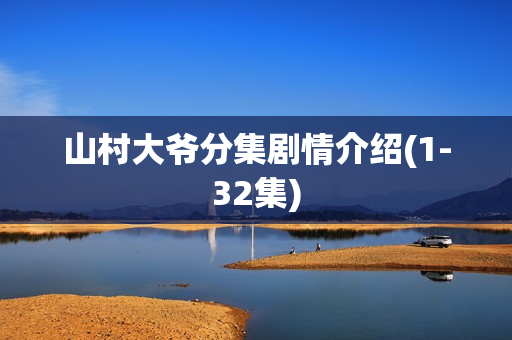 山村大爷分集剧情介绍(1-32集)