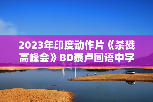 2023年印度动作片《杀戮高峰会》BD泰卢固语中字