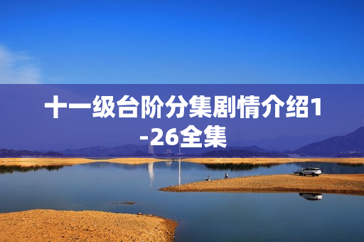 十一级台阶分集剧情介绍1-26全集