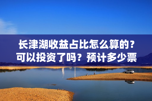 长津湖收益占比怎么算的？可以投资了吗？预计多少票房？(长津湖投资收益)