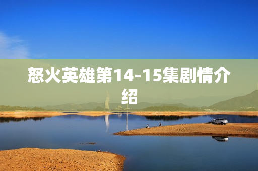 怒火英雄第14-15集剧情介绍
