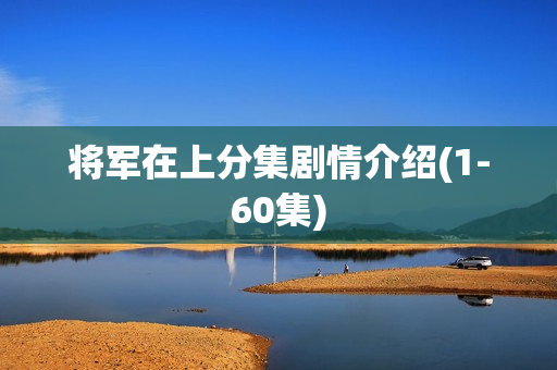 将军在上分集剧情介绍(1-60集)