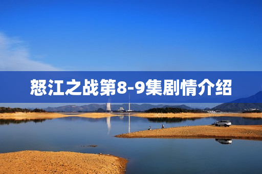 怒江之战第8-9集剧情介绍