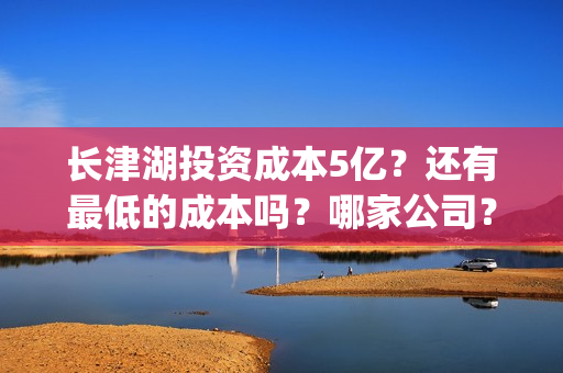 长津湖投资成本5亿?还有最低的成本吗?哪家公司?(长津湖 投资成本) 长津湖投资成本5亿?还有最低的成本吗?哪家公司?(长津湖 投资成本)