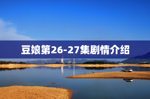 豆娘第26-27集剧情介绍