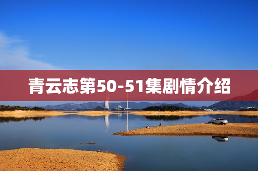 青云志第50-51集剧情介绍