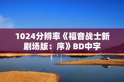1024分辨率《福音战士新剧场版：序》BD中字