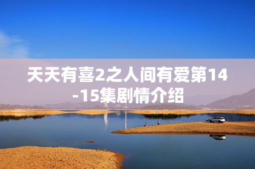 天天有喜2之人间有爱第14-15集剧情介绍