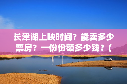 长津湖上映时间？能卖多少票房？一份份额多少钱？(长津湖上映截止时间)