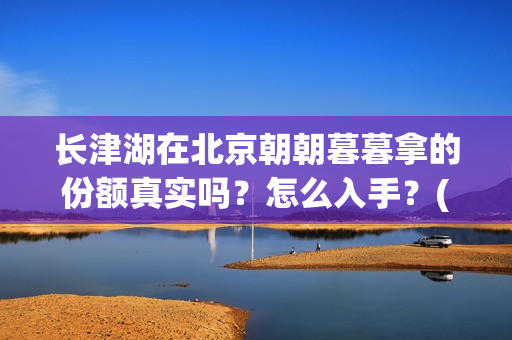 长津湖在北京朝朝暮暮拿的份额真实吗?怎么入手?(长津湖什么厅) 长津湖在北京朝朝暮暮拿的份额真实吗?怎么入手?(长津湖什么厅)