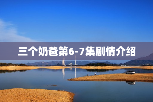 三个奶爸第6-7集剧情介绍