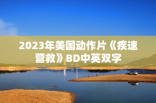 2023年美国动作片《疾速营救》BD中英双字