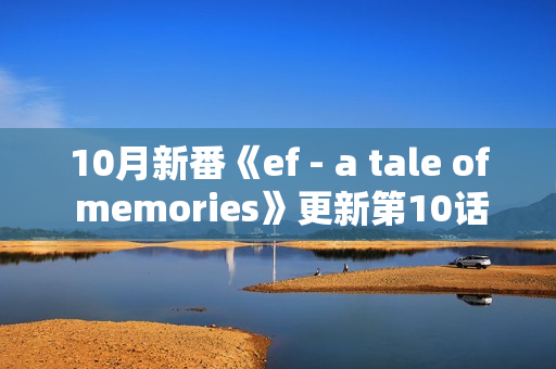 10月新番《ef - a tale of memories》更新第10话 10月新番《ef - a tale of memories》更新第10话