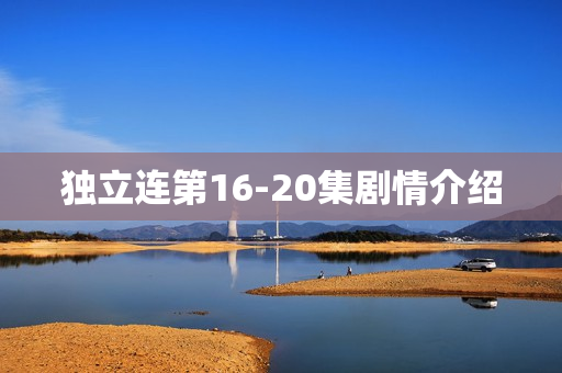 独立连第16-20集剧情介绍
