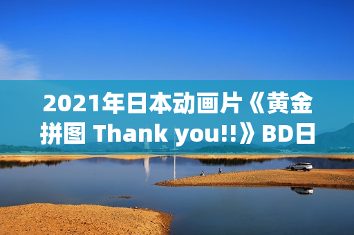 2021年日本动画片《黄金拼图 Thank you!!》BD日语中字