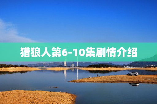 猎狼人第6-10集剧情介绍