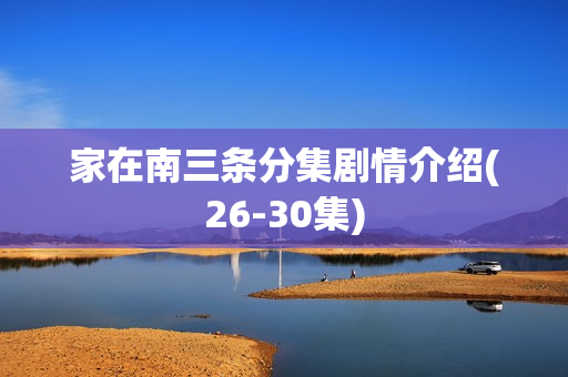 家在南三条分集剧情介绍(26-30集)