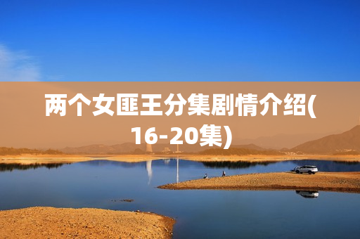 两个女匪王分集剧情介绍(16-20集)