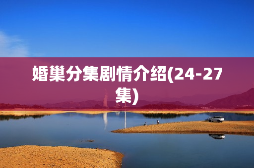 婚巢分集剧情介绍(24-27集)