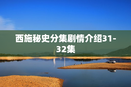 西施秘史分集剧情介绍31-32集