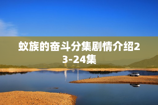 蚁族的奋斗分集剧情介绍23-24集