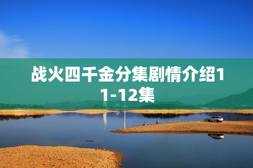 战火四千金分集剧情介绍11-12集