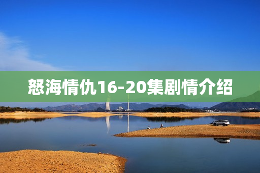 怒海情仇16-20集剧情介绍