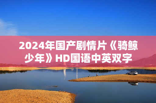 2024年国产剧情片《骑鲸少年》HD国语中英双字
