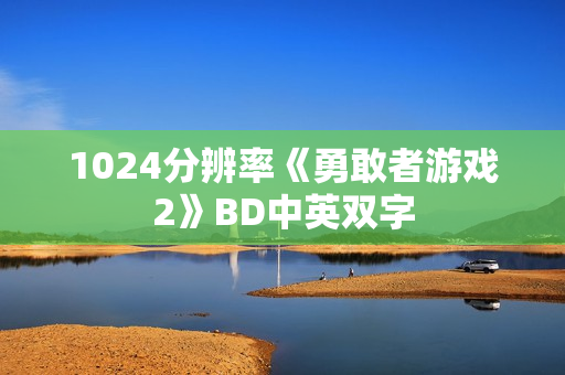 1024分辨率《勇敢者游戏2》BD中英双字