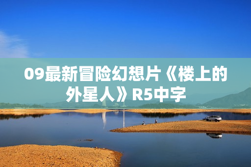 09最新冒险幻想片《楼上的外星人》R5中字