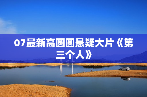 07最新高圆圆悬疑大片《第三个人》