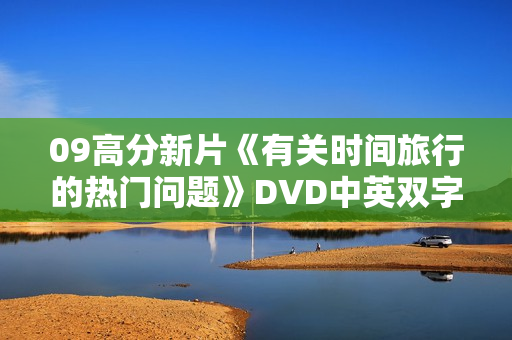 09高分新片《有关时间旅行的热门问题》DVD中英双字